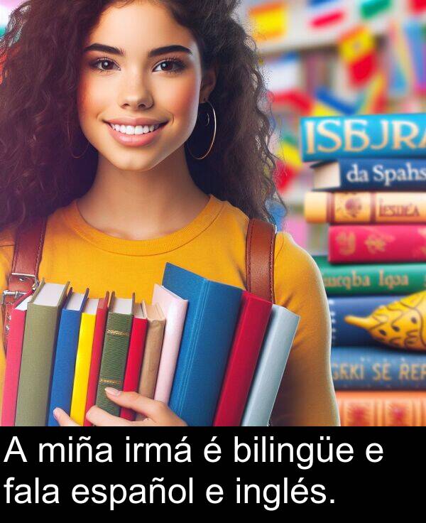 miña: A miña irmá é bilingüe e fala español e inglés.