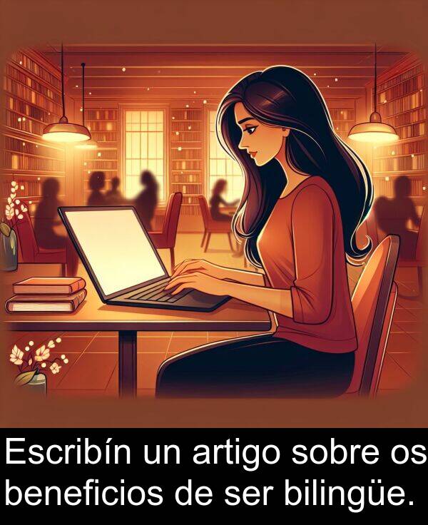 ser: Escribín un artigo sobre os beneficios de ser bilingüe.