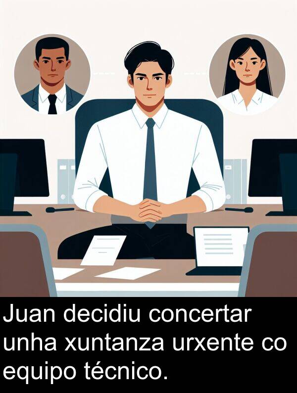 equipo: Juan decidiu concertar unha xuntanza urxente co equipo técnico.