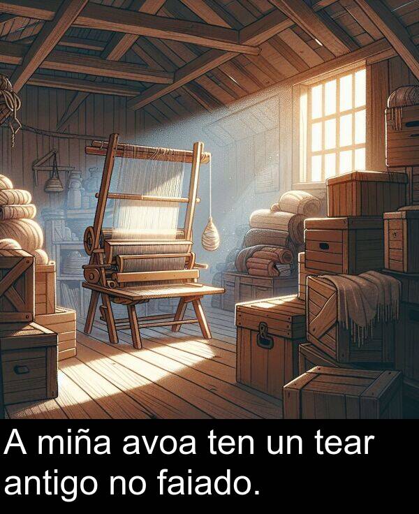 miña: A miña avoa ten un tear antigo no faiado.
