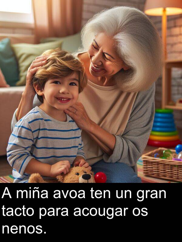 gran: A miña avoa ten un gran tacto para acougar os nenos.
