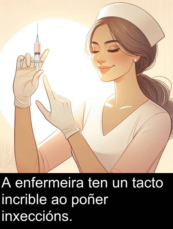 enfermeira: A enfermeira ten un tacto incrible ao poñer inxeccións.