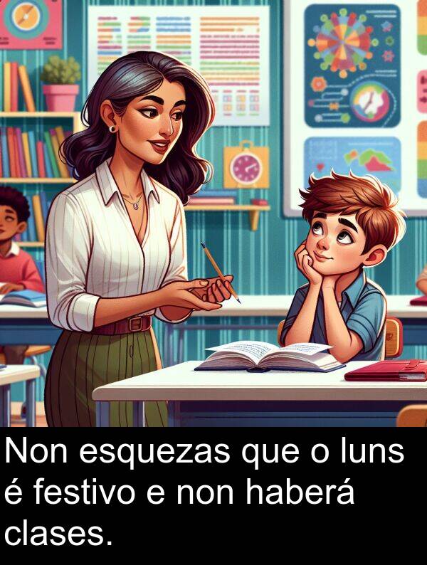 esquezas: Non esquezas que o luns é festivo e non haberá clases.