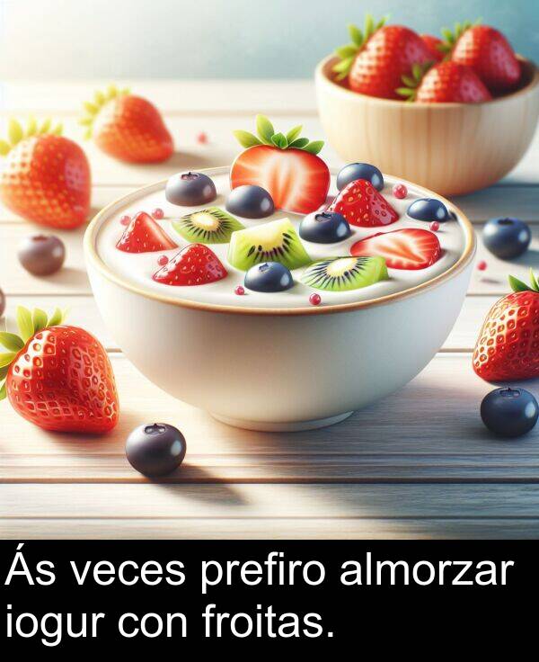 froitas: Ás veces prefiro almorzar iogur con froitas.