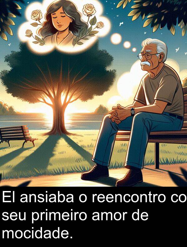 reencontro: El ansiaba o reencontro co seu primeiro amor de mocidade.