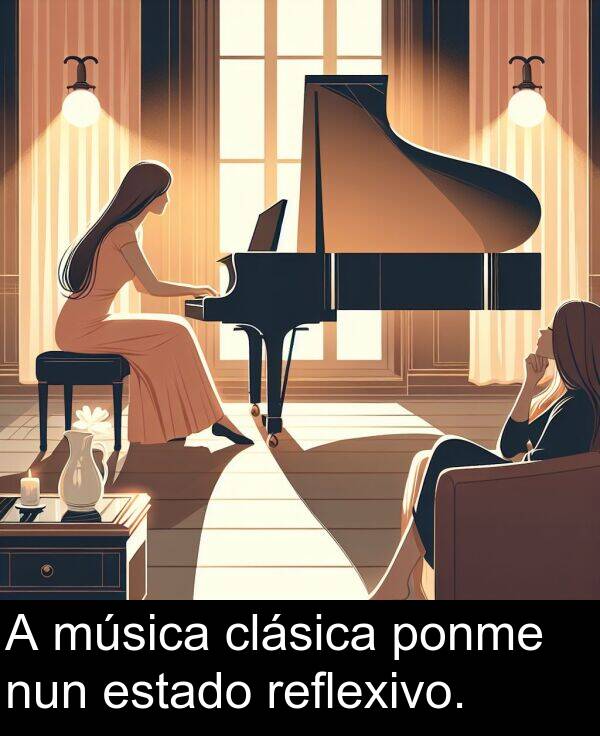 reflexivo: A música clásica ponme nun estado reflexivo.