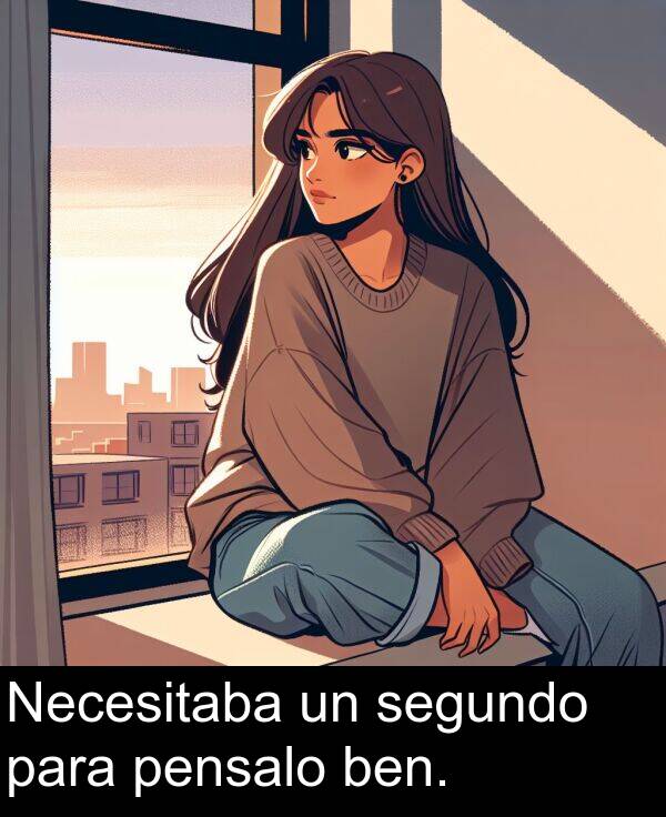 segundo: Necesitaba un segundo para pensalo ben.