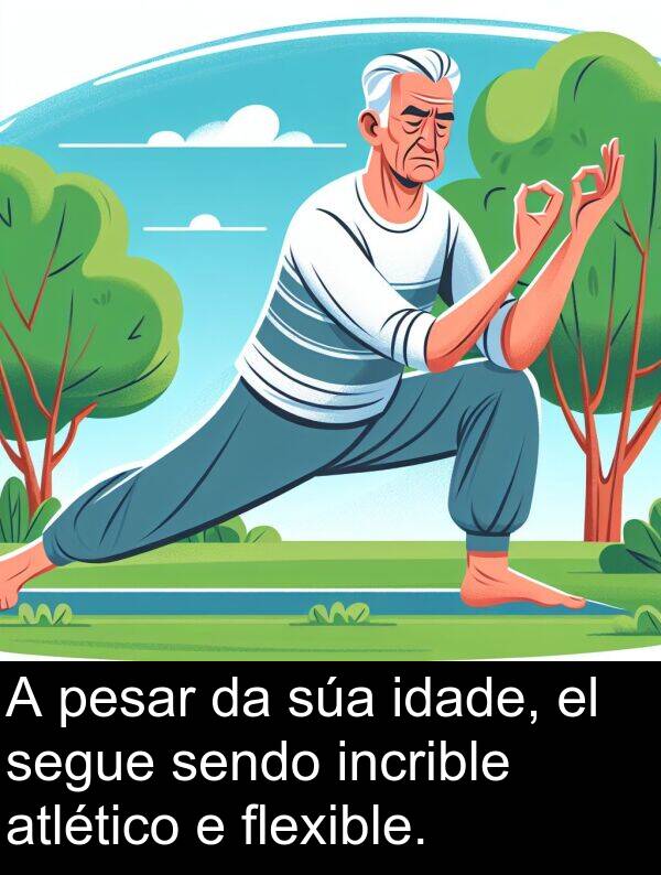 pesar: A pesar da súa idade, el segue sendo incrible atlético e flexible.