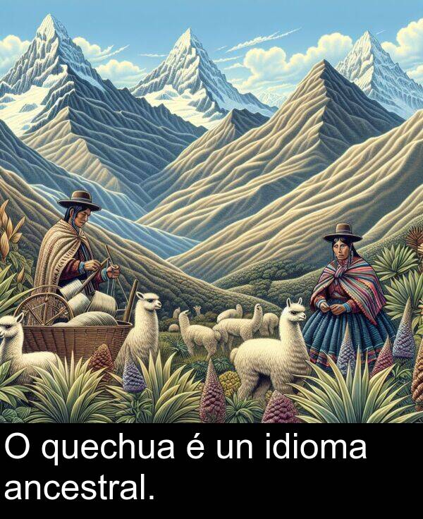 ancestral: O quechua é un idioma ancestral.