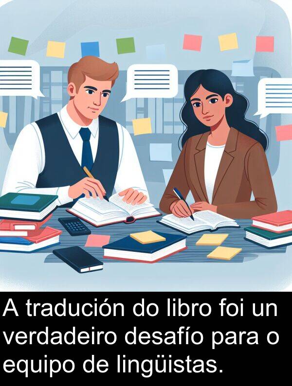 equipo: A tradución do libro foi un verdadeiro desafío para o equipo de lingüistas.
