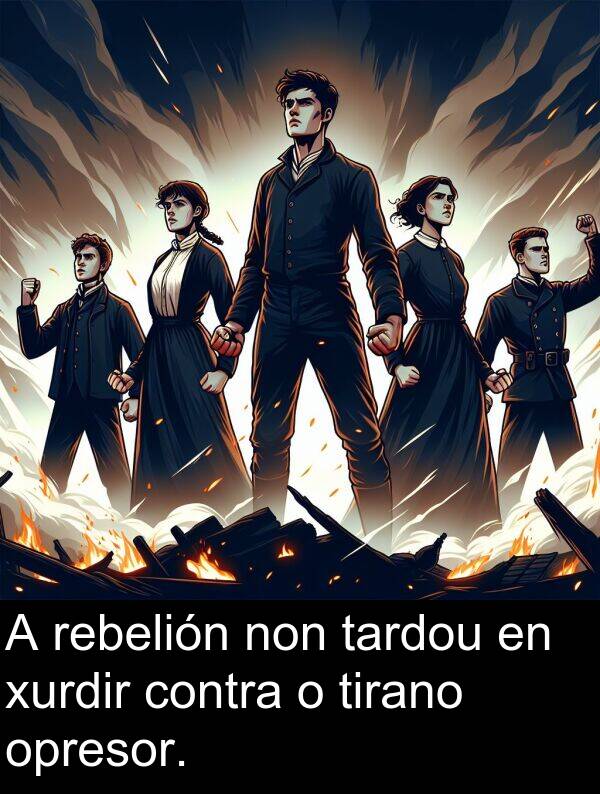 rebelión: A rebelión non tardou en xurdir contra o tirano opresor.