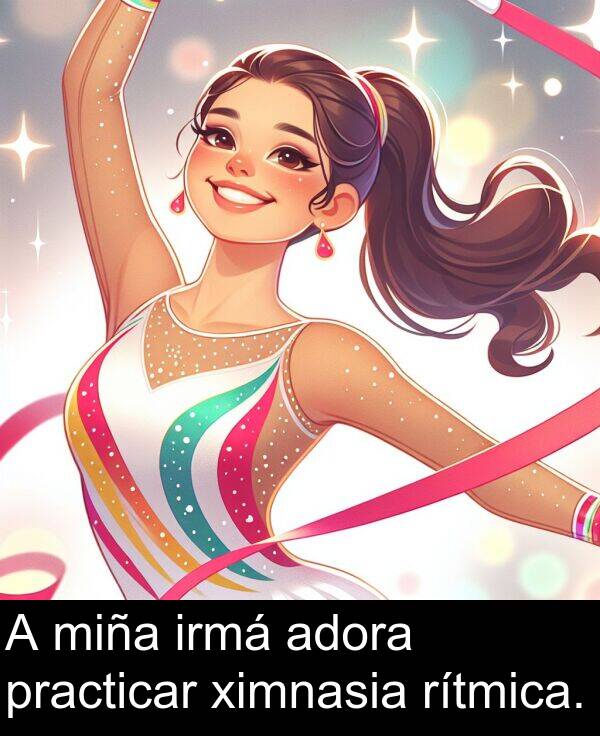 rítmica: A miña irmá adora practicar ximnasia rítmica.