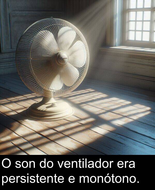 son: O son do ventilador era persistente e monótono.