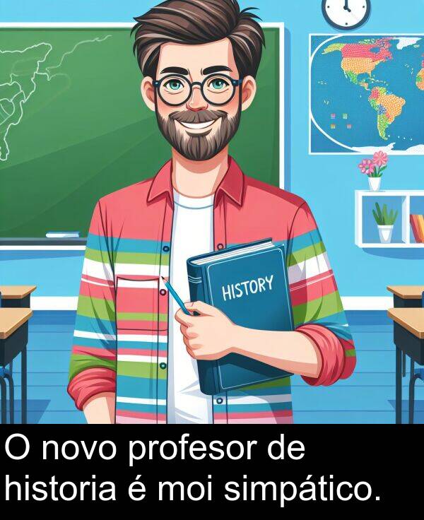 profesor: O novo profesor de historia é moi simpático.