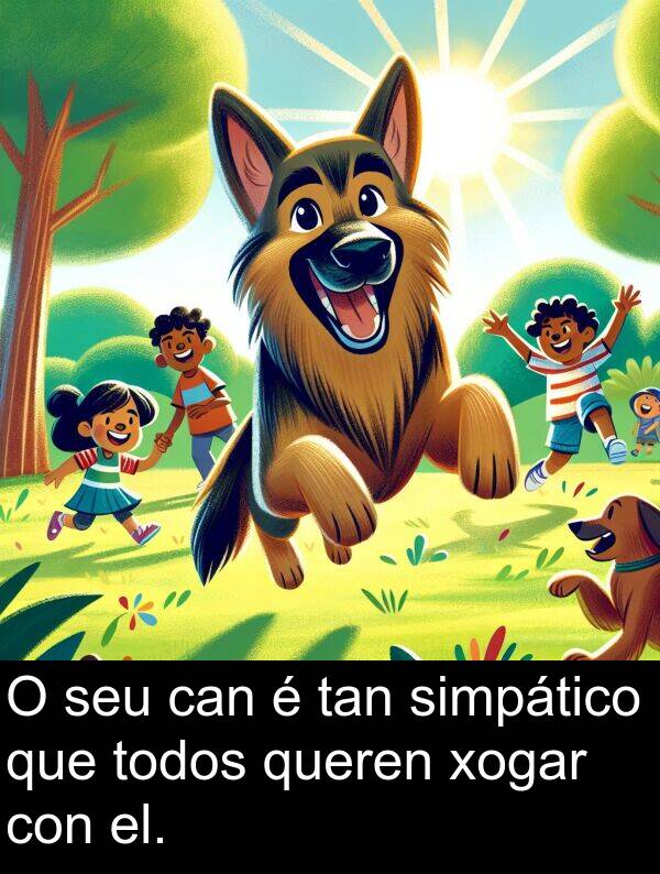 el: O seu can é tan simpático que todos queren xogar con el.