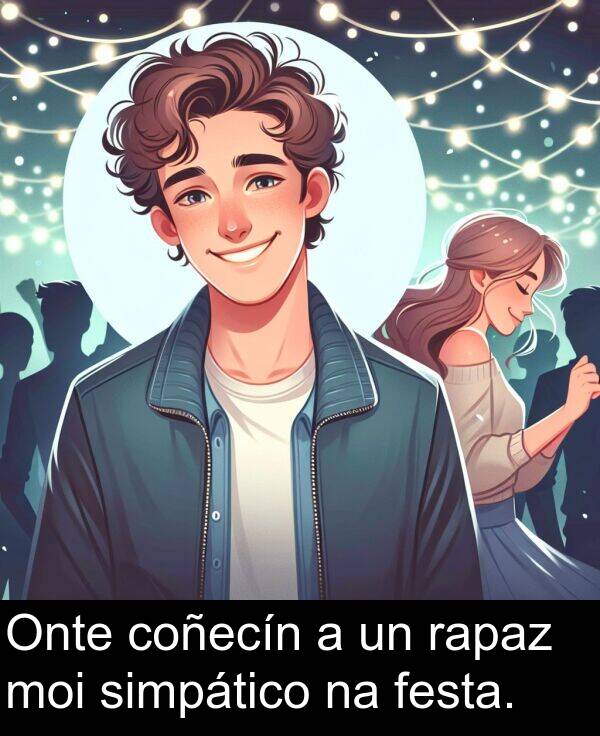 rapaz: Onte coñecín a un rapaz moi simpático na festa.