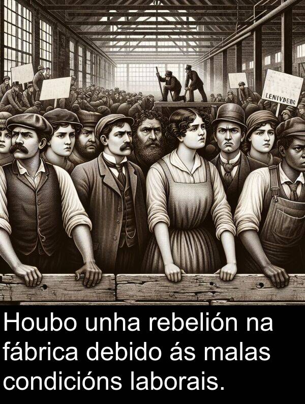rebelión: Houbo unha rebelión na fábrica debido ás malas condicións laborais.