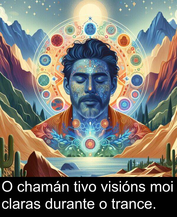 durante: O chamán tivo visións moi claras durante o trance.