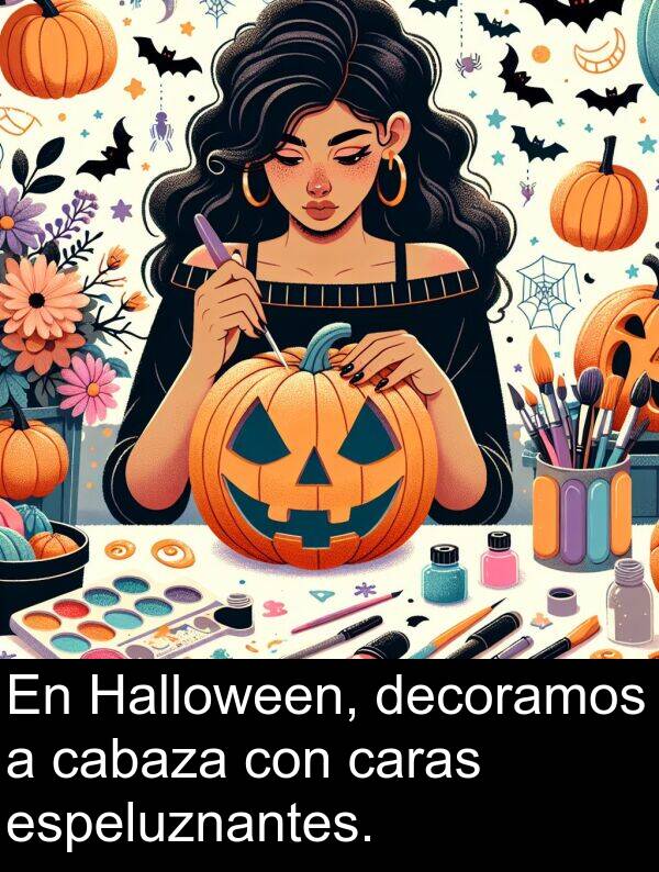 espeluznantes: En Halloween, decoramos a cabaza con caras espeluznantes.