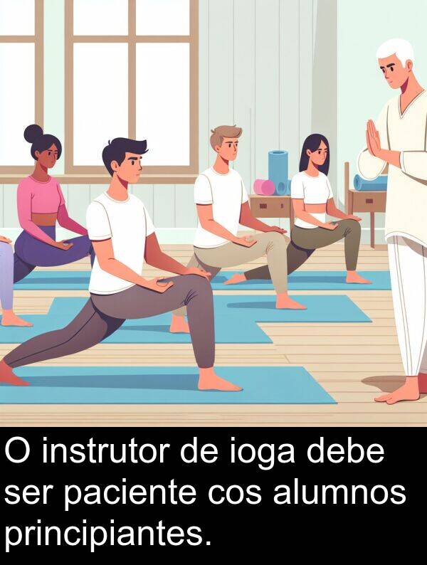 ser: O instrutor de ioga debe ser paciente cos alumnos principiantes.