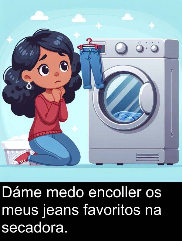 encoller: Dáme medo encoller os meus jeans favoritos na secadora.