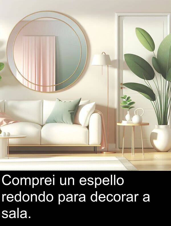 redondo: Comprei un espello redondo para decorar a sala.