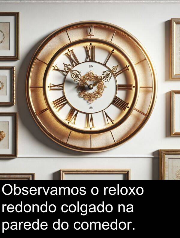 redondo: Observamos o reloxo redondo colgado na parede do comedor.