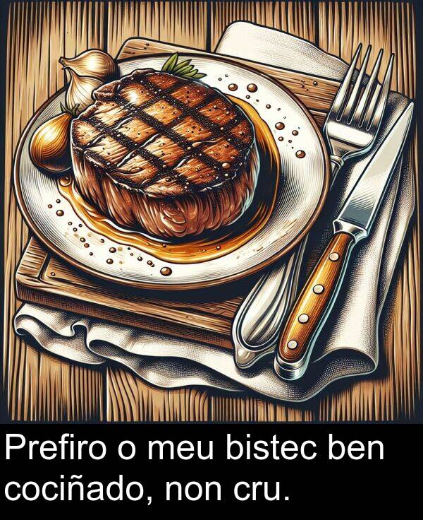 cociñado: Prefiro o meu bistec ben cociñado, non cru.