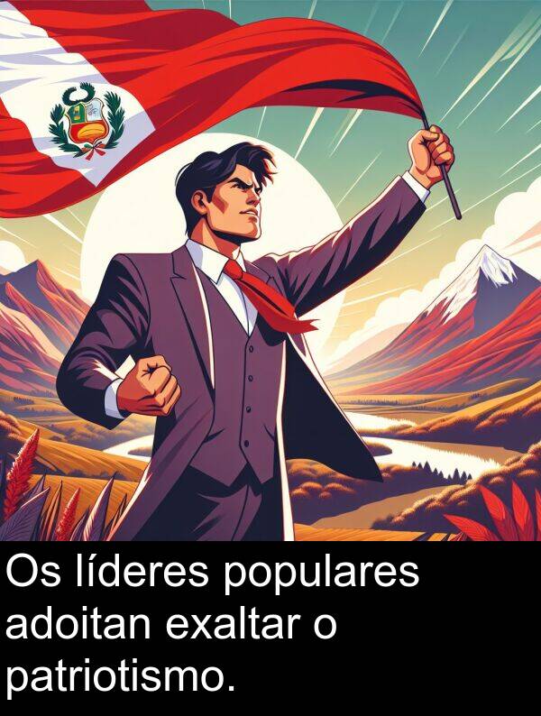 exaltar: Os líderes populares adoitan exaltar o patriotismo.