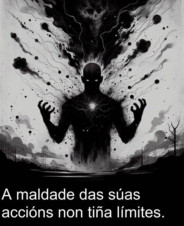 tiña: A maldade das súas accións non tiña límites.