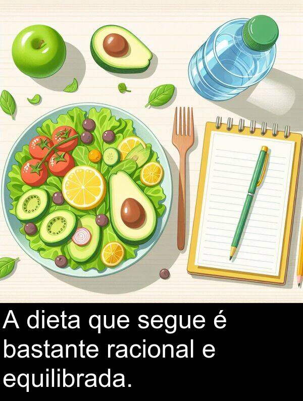 racional: A dieta que segue é bastante racional e equilibrada.