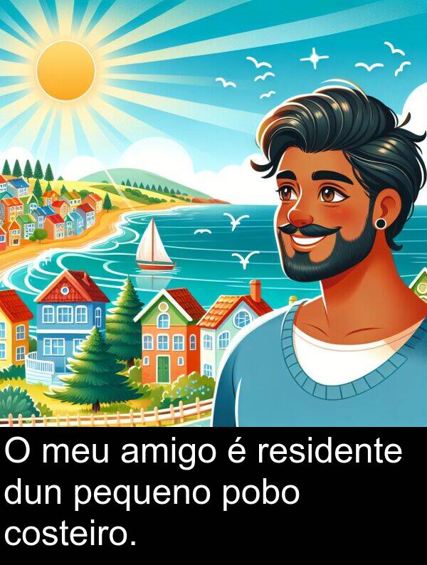 dun: O meu amigo é residente dun pequeno pobo costeiro.