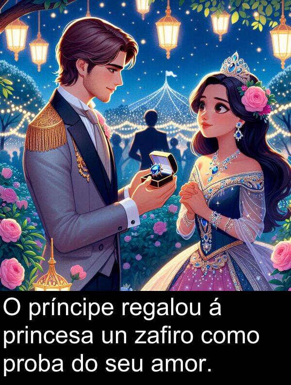 regalou: O príncipe regalou á princesa un zafiro como proba do seu amor.