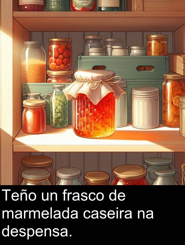 despensa: Teño un frasco de marmelada caseira na despensa.