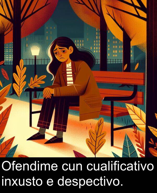 despectivo: Ofendime cun cualificativo inxusto e despectivo.