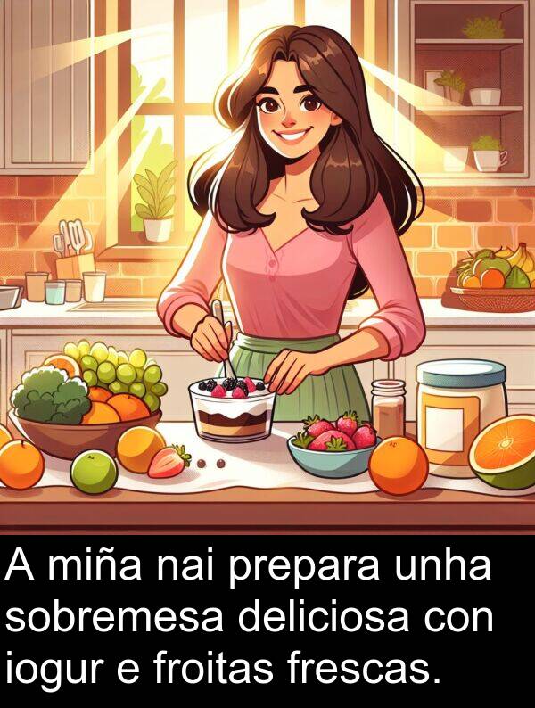 froitas: A miña nai prepara unha sobremesa deliciosa con iogur e froitas frescas.
