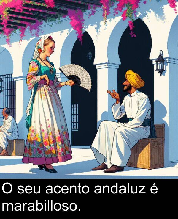 andaluz: O seu acento andaluz é marabilloso.