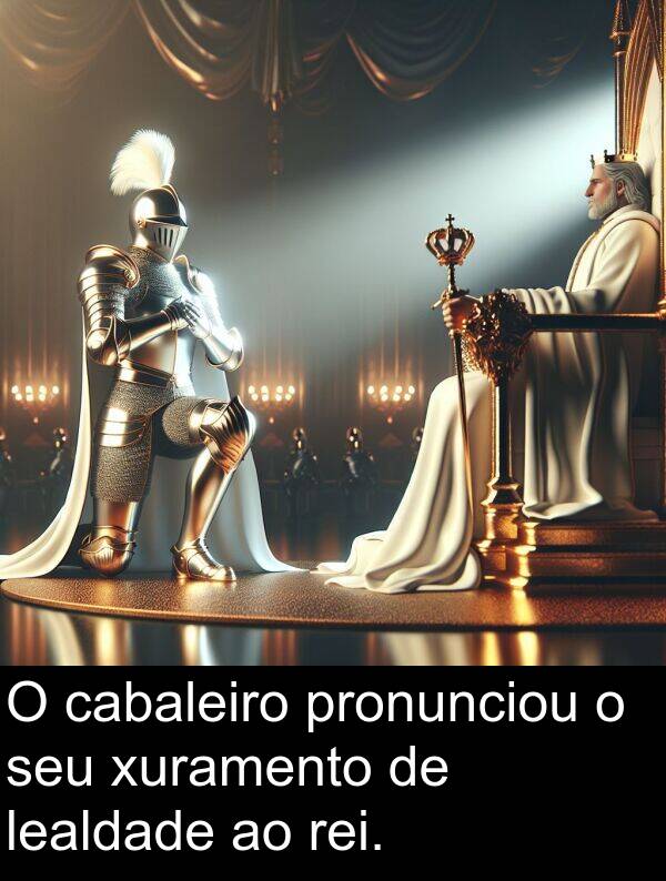 rei: O cabaleiro pronunciou o seu xuramento de lealdade ao rei.