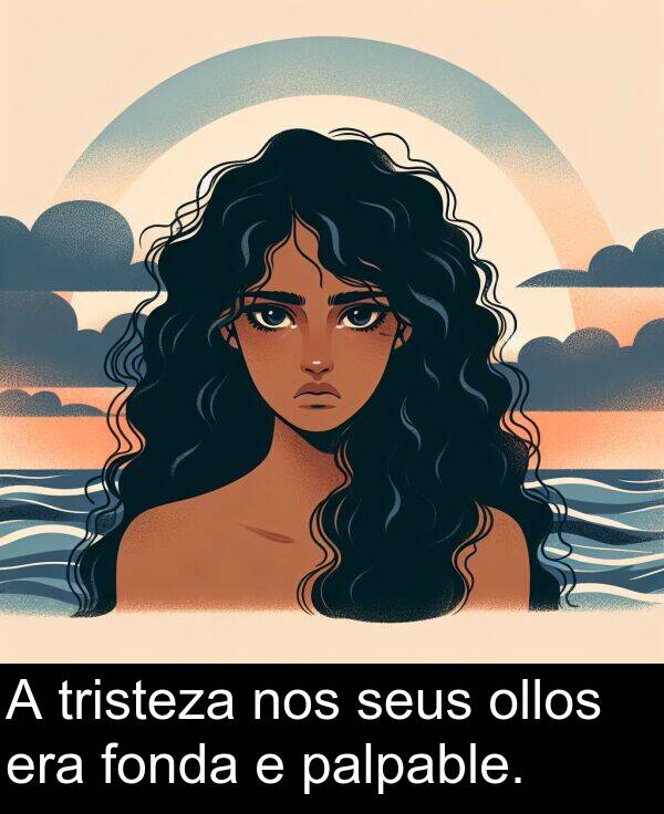 era: A tristeza nos seus ollos era fonda e palpable.