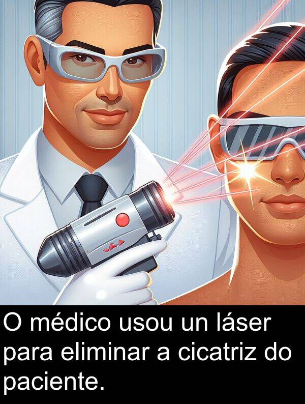 médico: O médico usou un láser para eliminar a cicatriz do paciente.