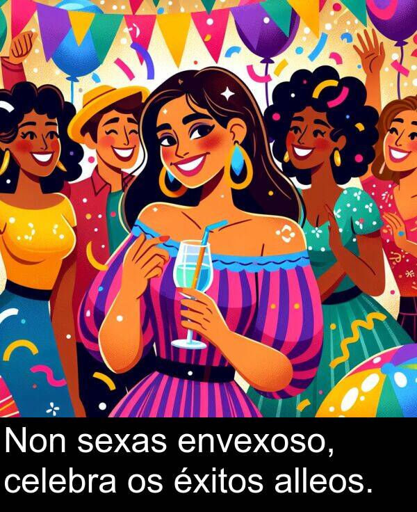 envexoso: Non sexas envexoso, celebra os éxitos alleos.