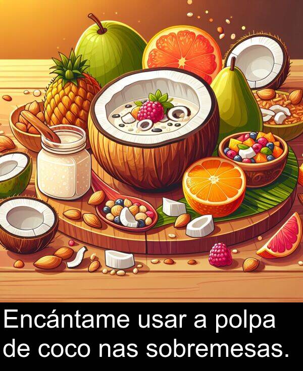 nas: Encántame usar a polpa de coco nas sobremesas.