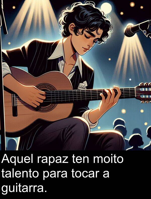 guitarra: Aquel rapaz ten moito talento para tocar a guitarra.