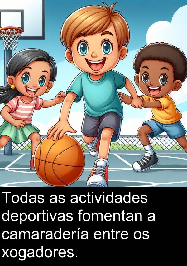 fomentan: Todas as actividades deportivas fomentan a camaradería entre os xogadores.
