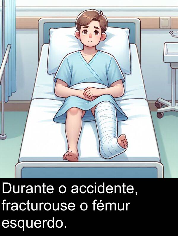 fracturouse: Durante o accidente, fracturouse o fémur esquerdo.
