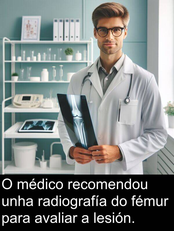 médico: O médico recomendou unha radiografía do fémur para avaliar a lesión.
