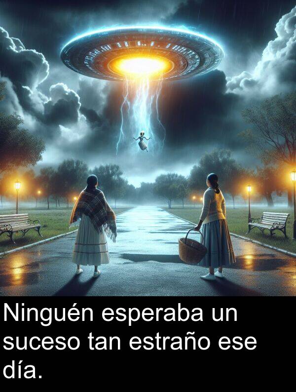 día: Ninguén esperaba un suceso tan estraño ese día.
