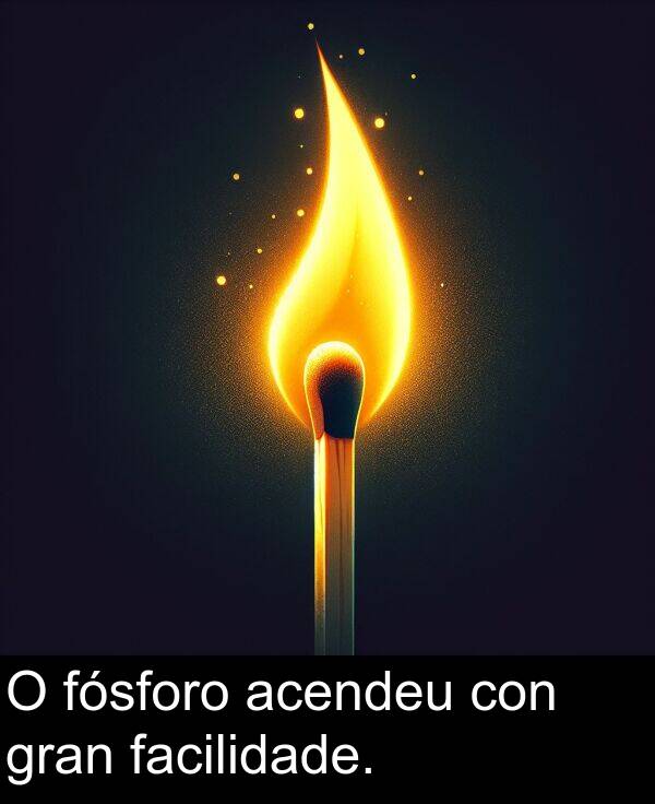 fósforo: O fósforo acendeu con gran facilidade.
