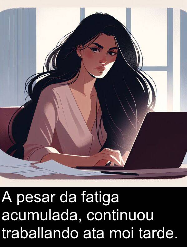 pesar: A pesar da fatiga acumulada, continuou traballando ata moi tarde.