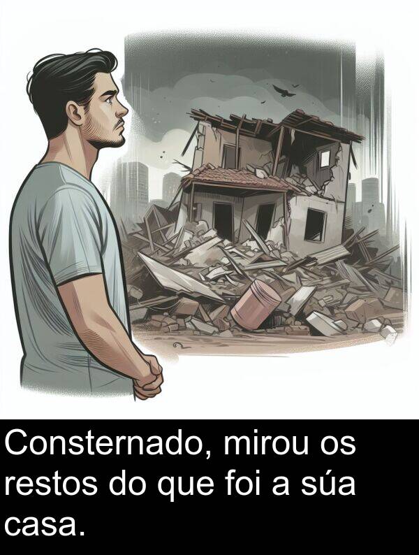 restos: Consternado, mirou os restos do que foi a súa casa.